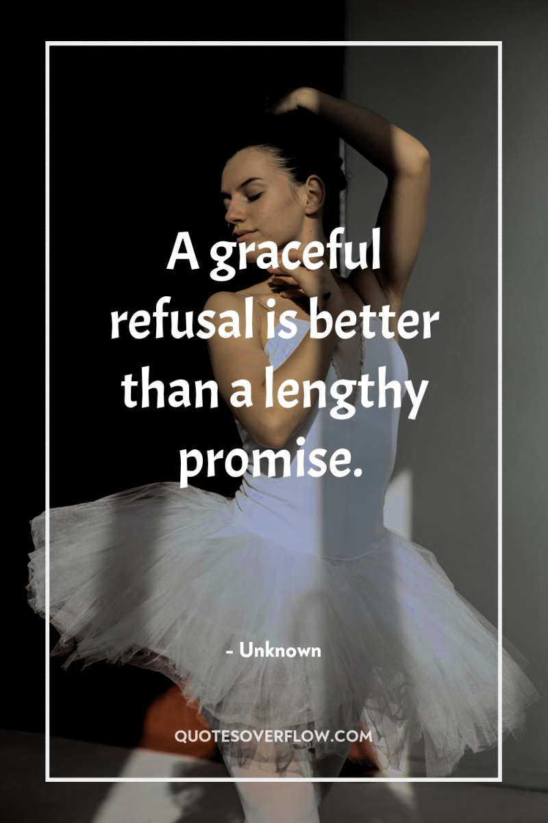 A graceful refusal is better than a lengthy promise. 