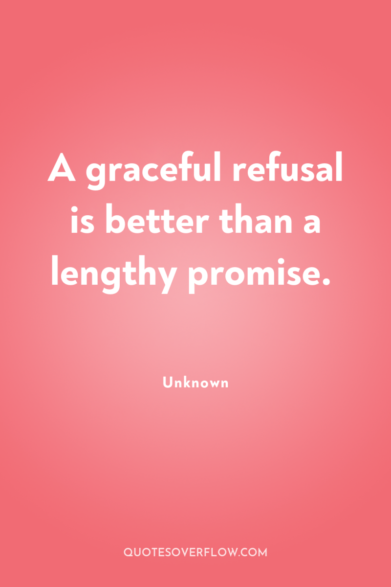 A graceful refusal is better than a lengthy promise. 