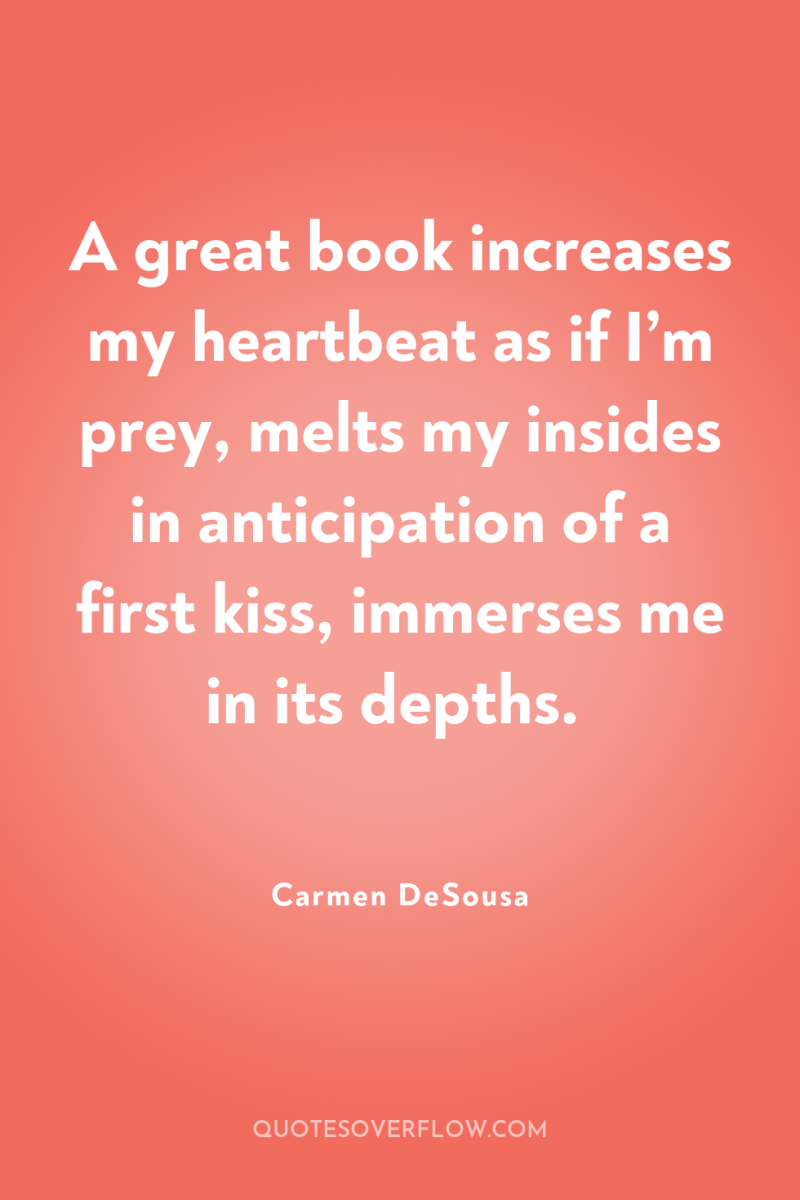 A great book increases my heartbeat as if I’m prey,...