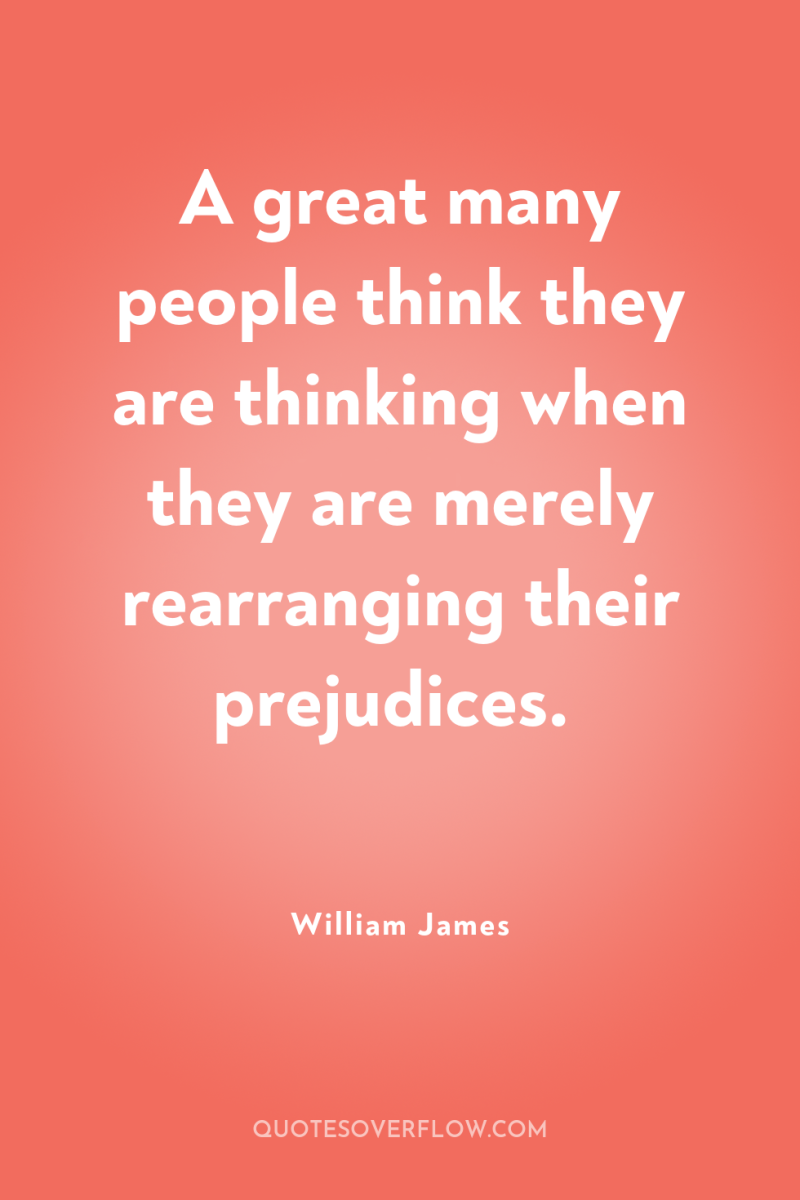 A great many people think they are thinking when they...