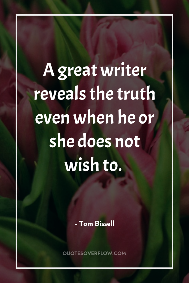 A great writer reveals the truth even when he or...