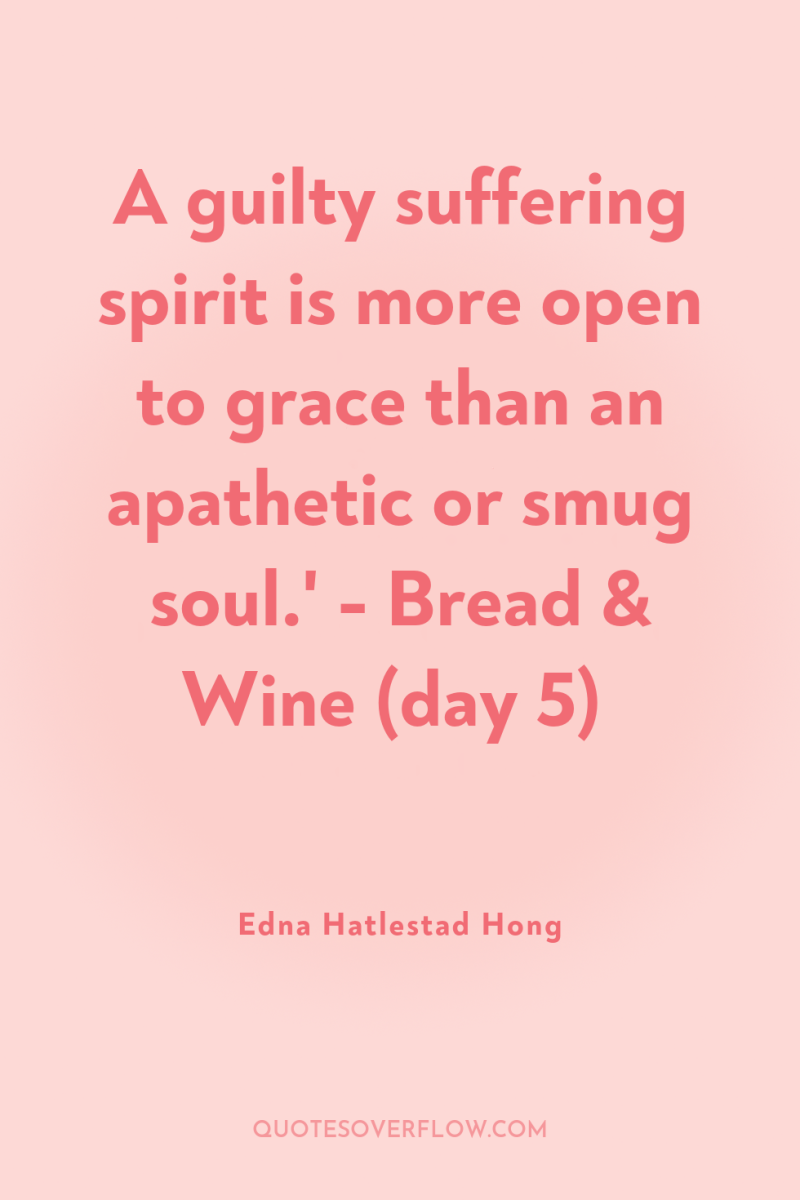 A guilty suffering spirit is more open to grace than...