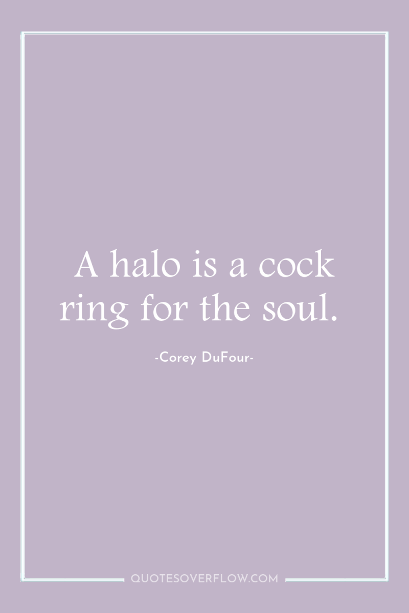 A halo is a cock ring for the soul. 