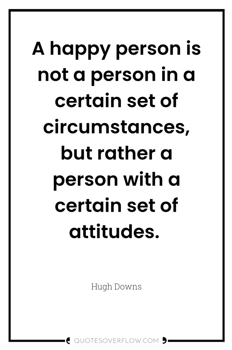 A happy person is not a person in a certain...