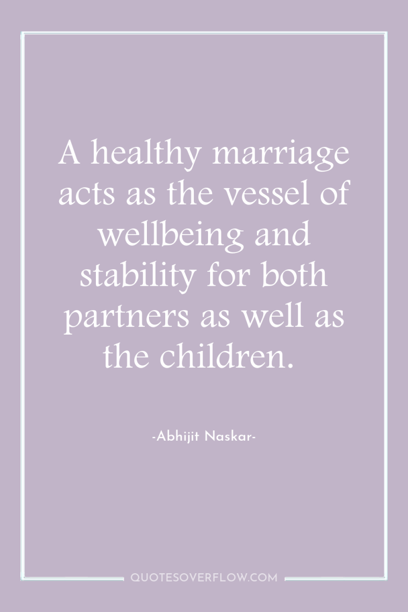 A healthy marriage acts as the vessel of wellbeing and...