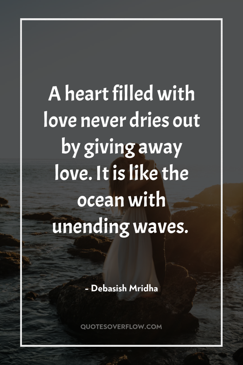 A heart filled with love never dries out by giving...