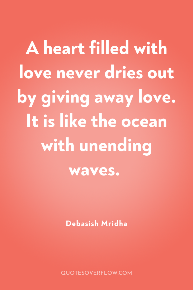 A heart filled with love never dries out by giving...