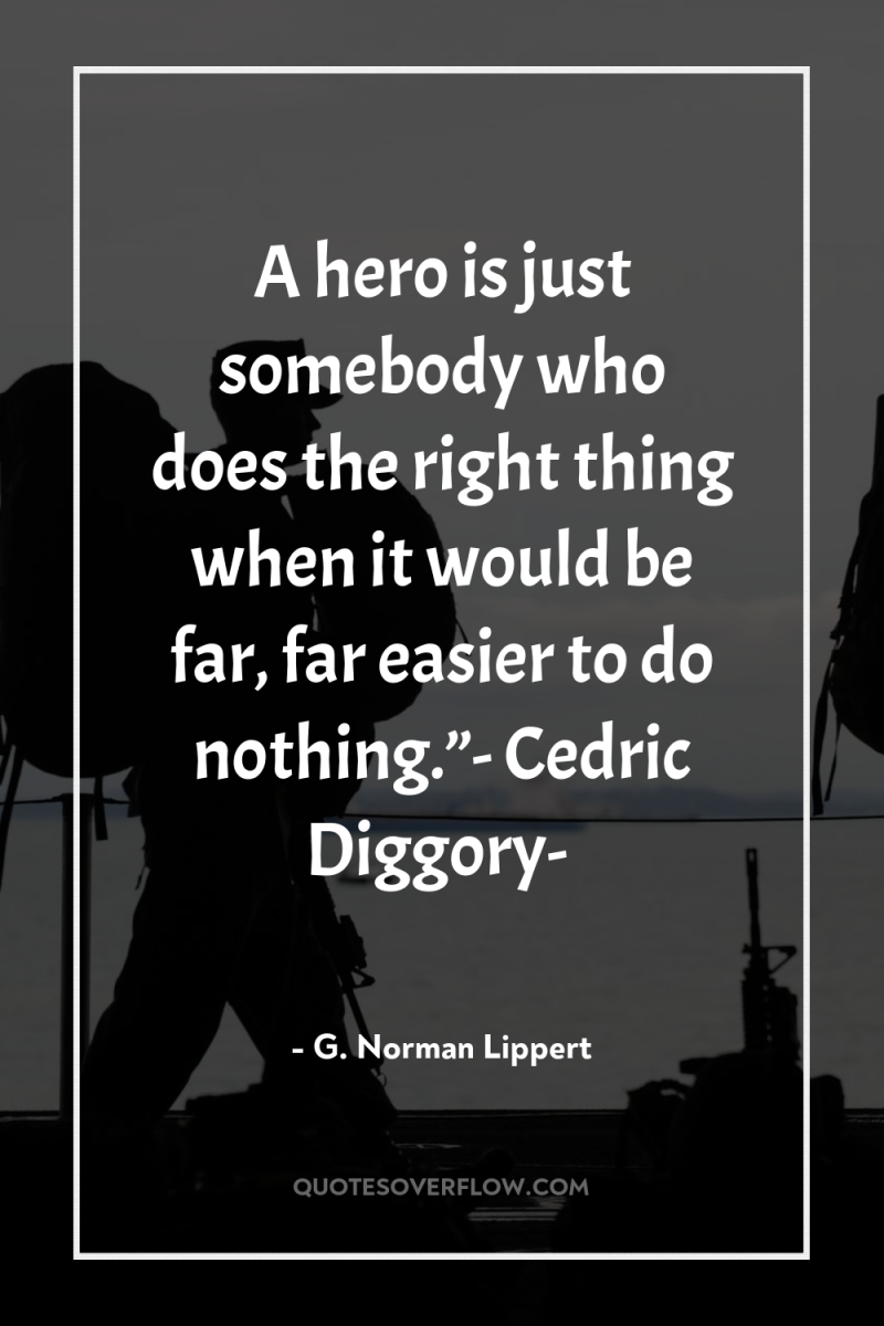 A hero is just somebody who does the right thing...