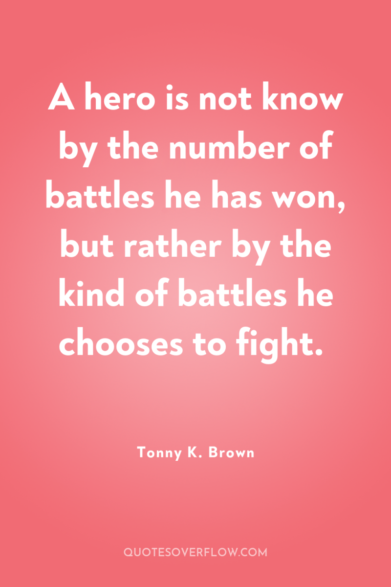 A hero is not know by the number of battles...