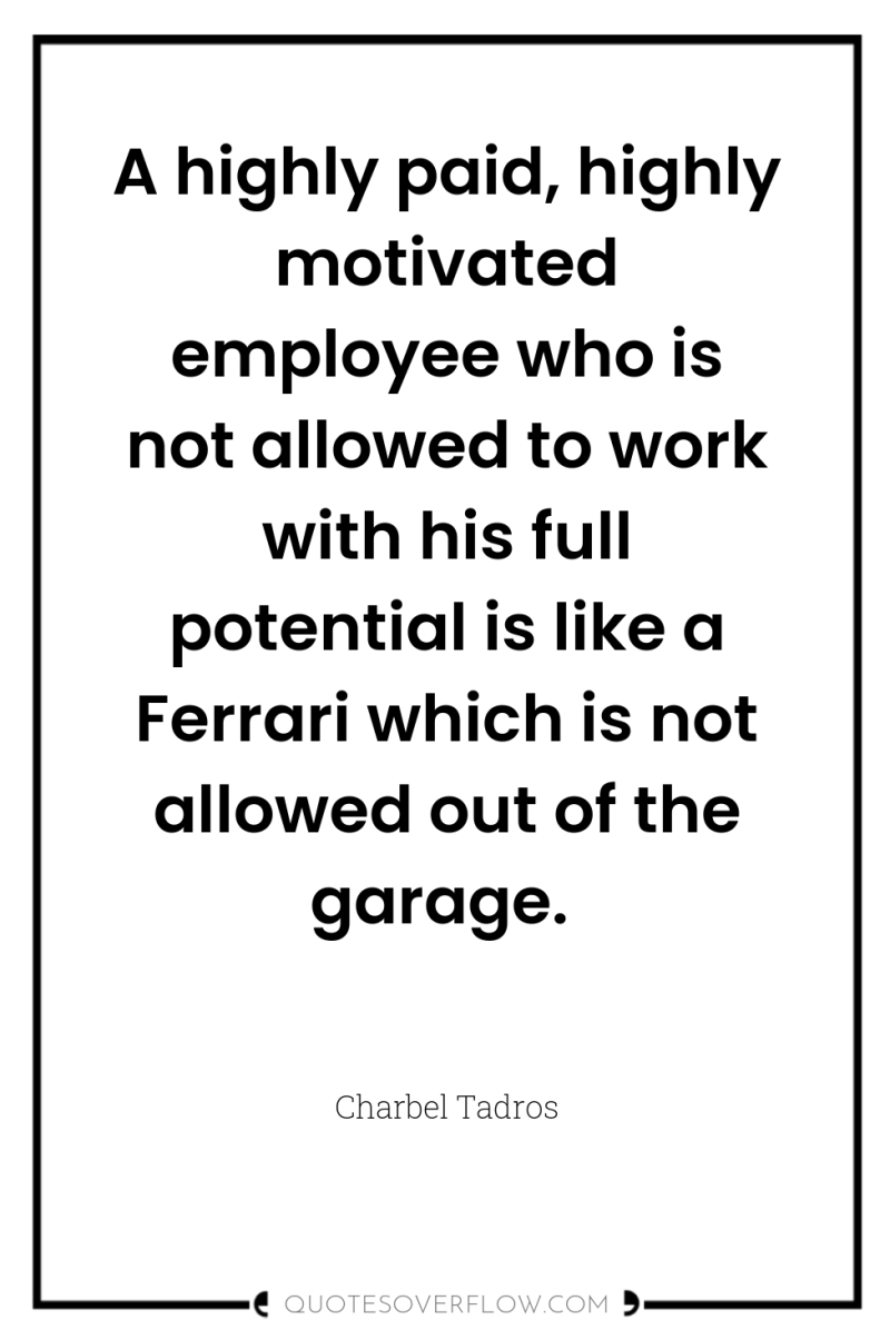 A highly paid, highly motivated employee who is not allowed...