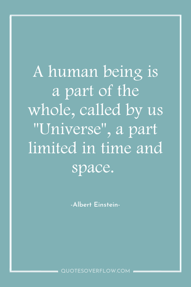 A human being is a part of the whole, called...
