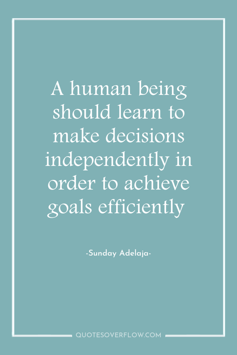 A human being should learn to make decisions independently in...