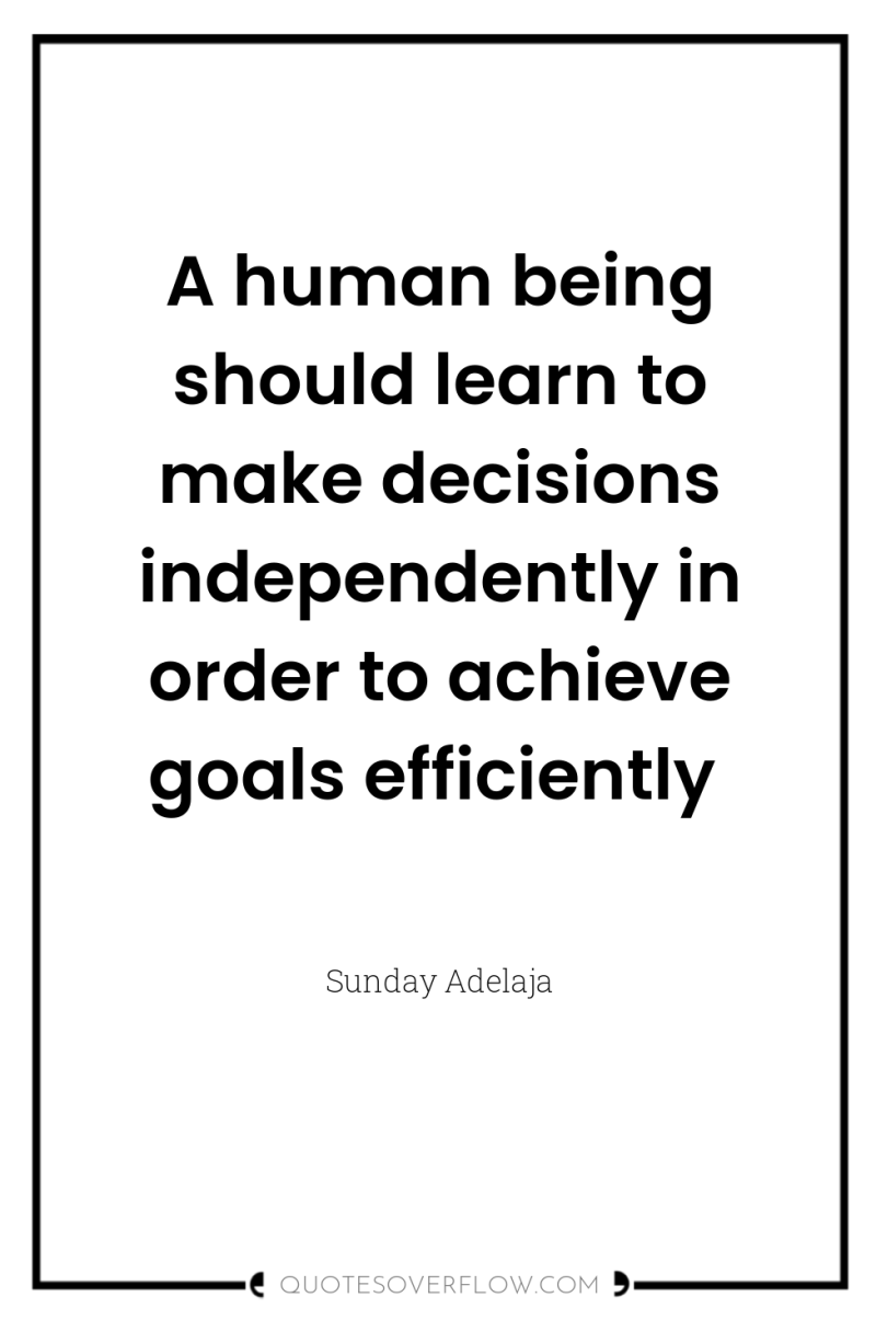 A human being should learn to make decisions independently in...