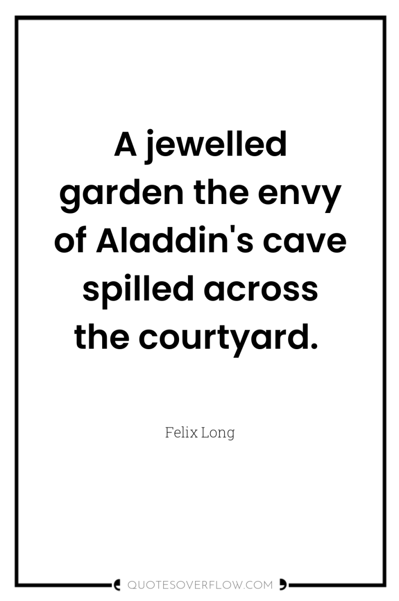 A jewelled garden the envy of Aladdin's cave spilled across...
