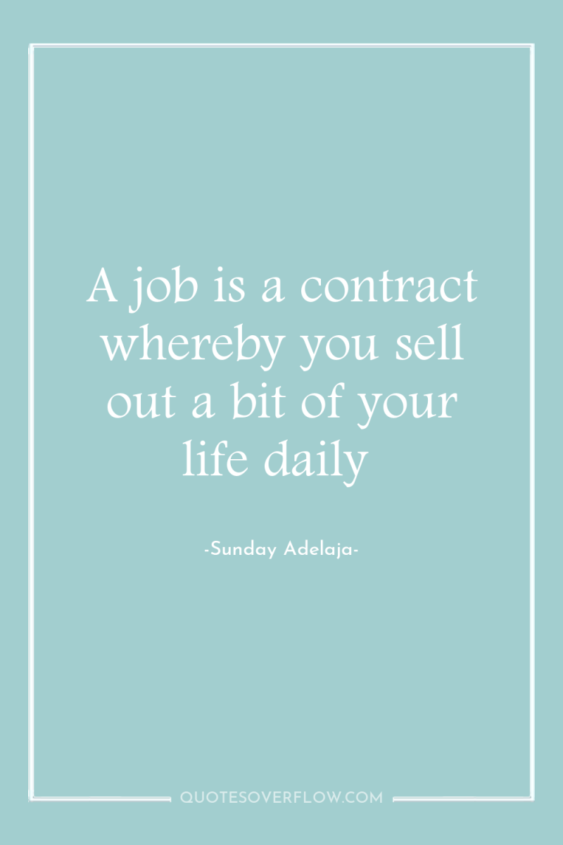A job is a contract whereby you sell out a...