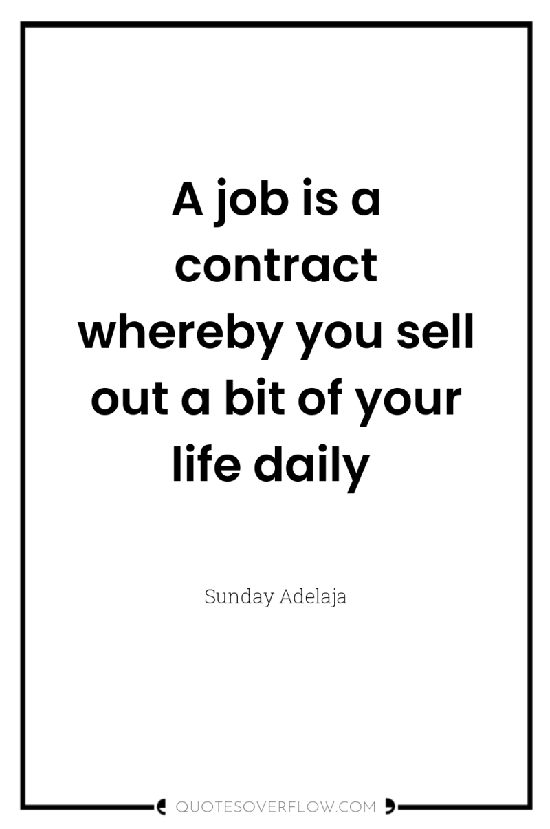 A job is a contract whereby you sell out a...