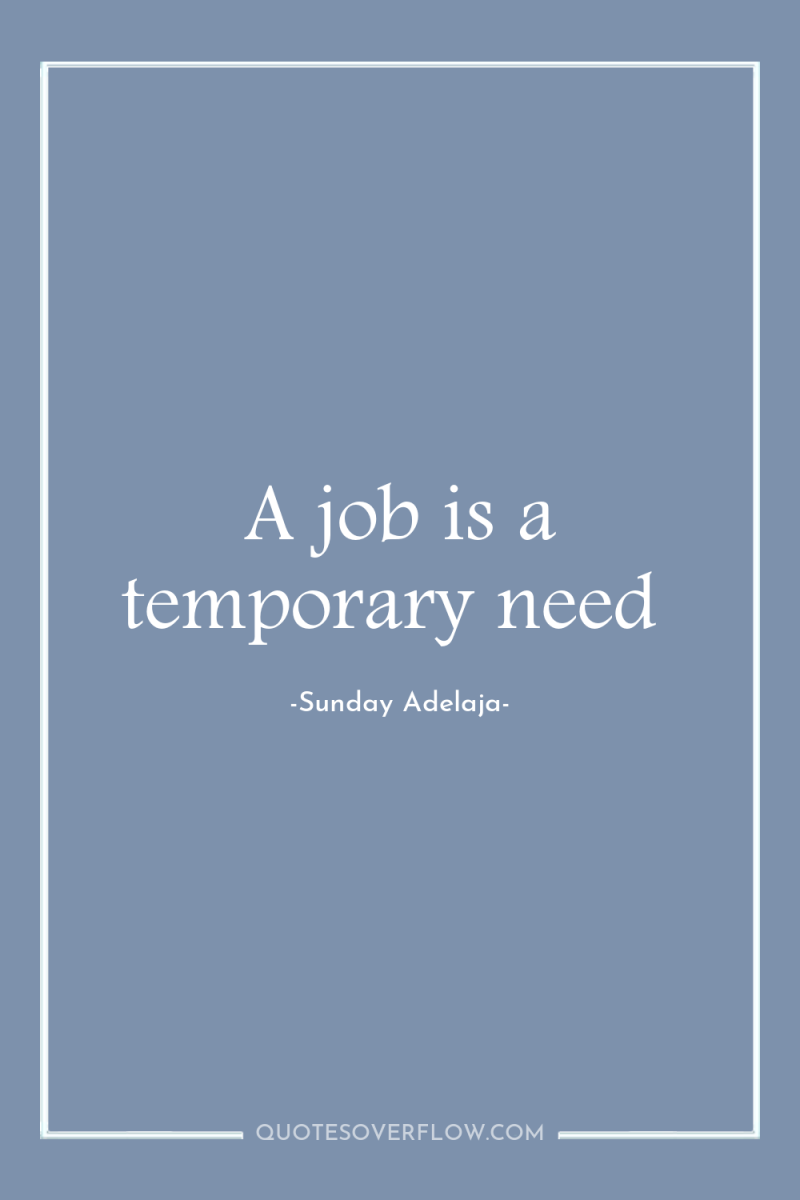 A job is a temporary need 