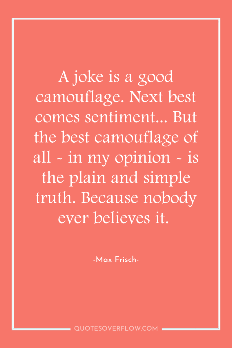 A joke is a good camouflage. Next best comes sentiment......