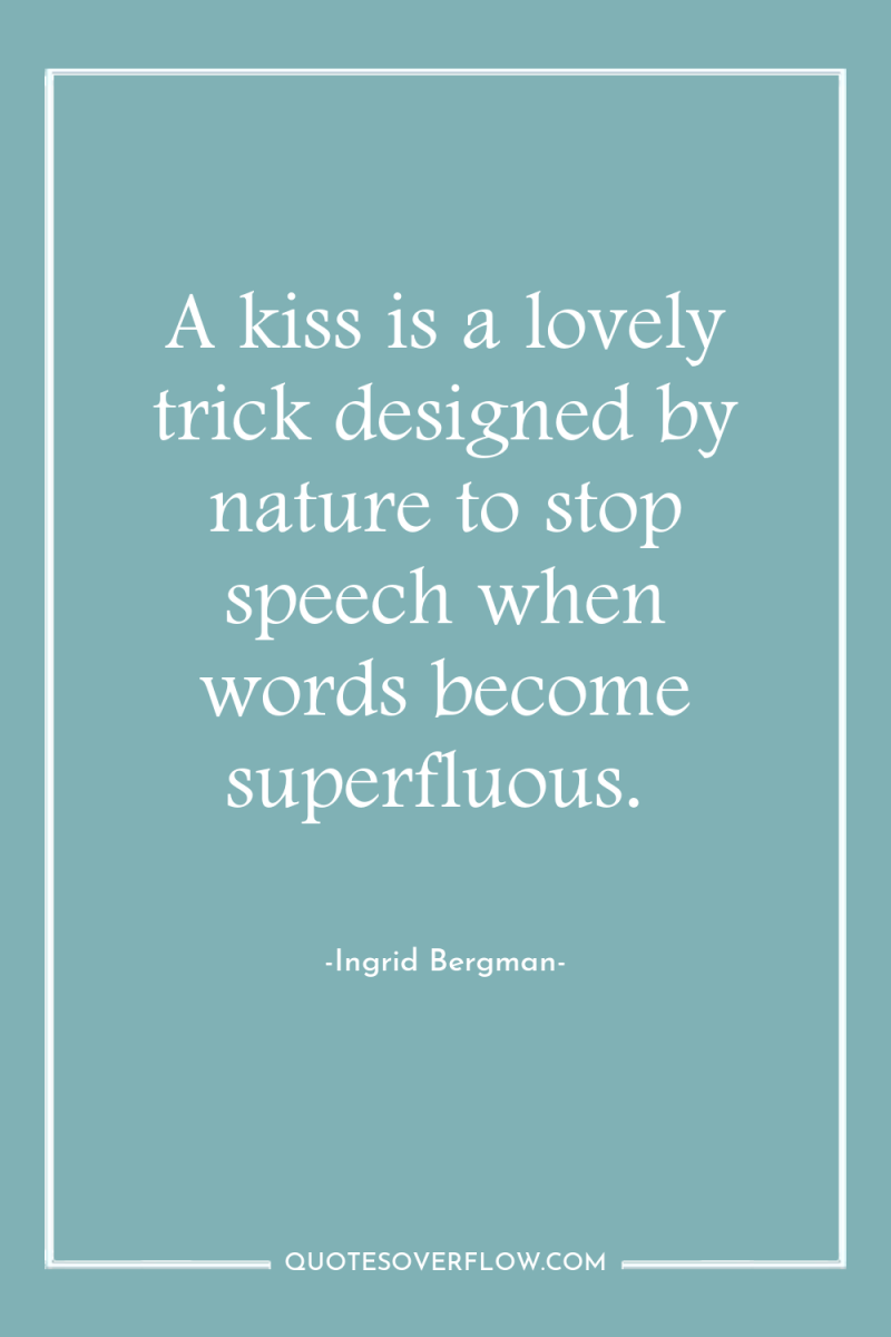 A kiss is a lovely trick designed by nature to...