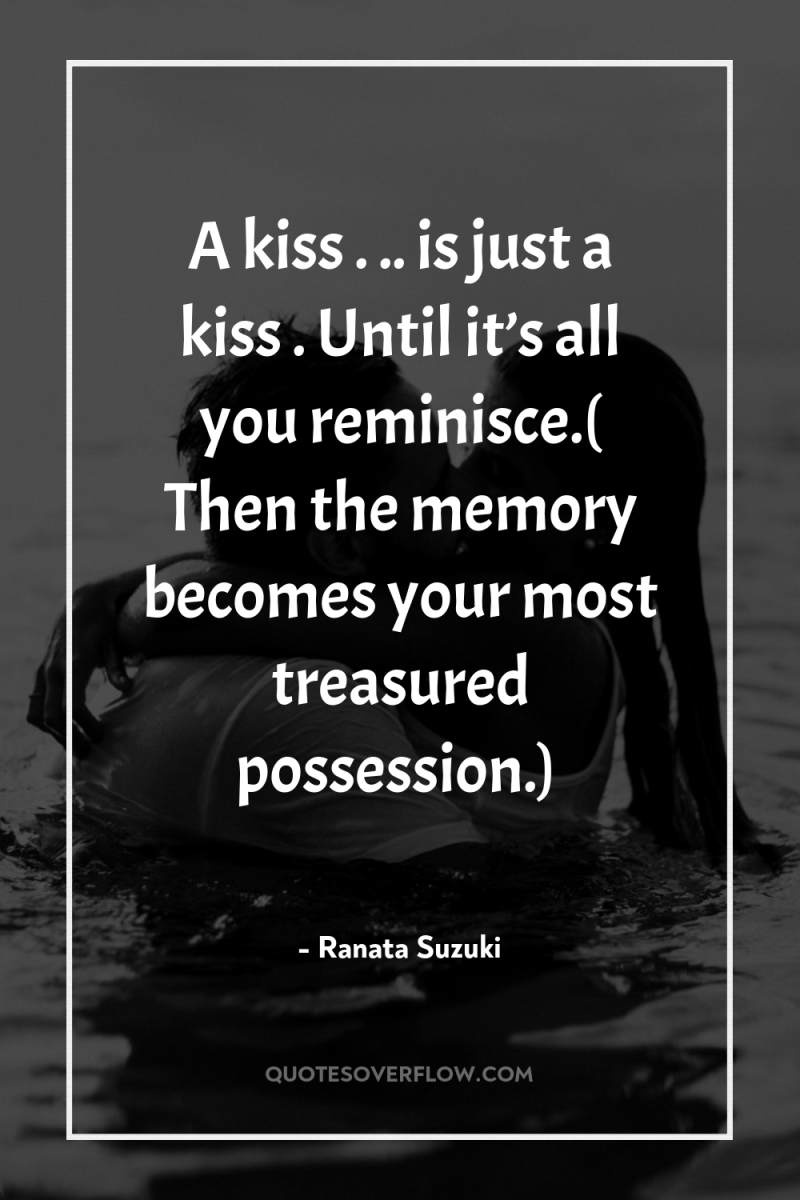 A kiss….….. is just a kiss…. Until it’s all you...