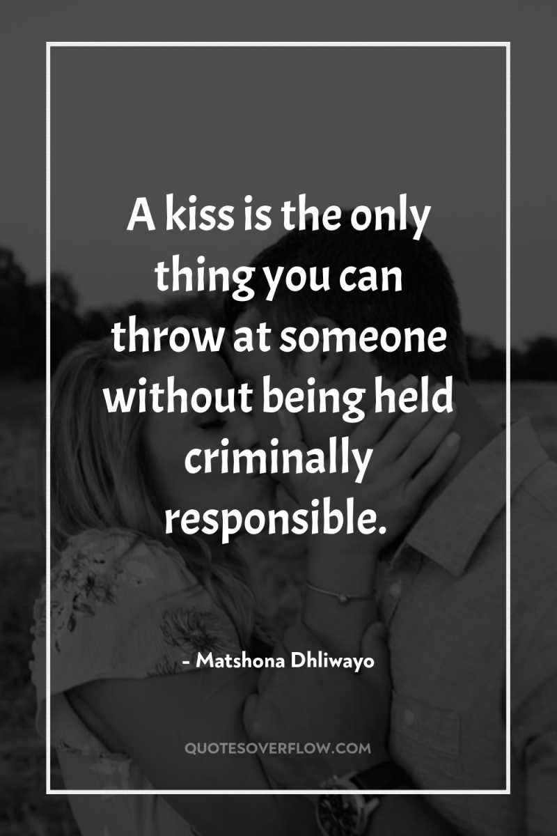 A kiss is the only thing you can throw at...