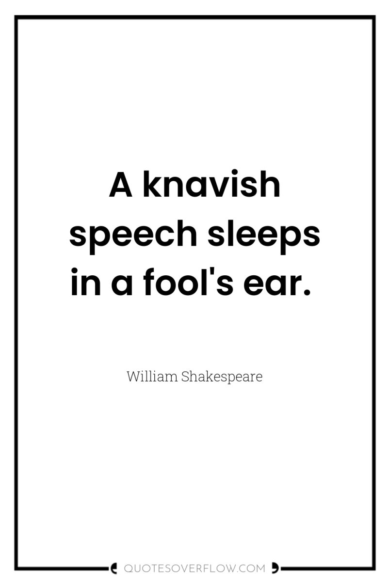 A knavish speech sleeps in a fool's ear. 