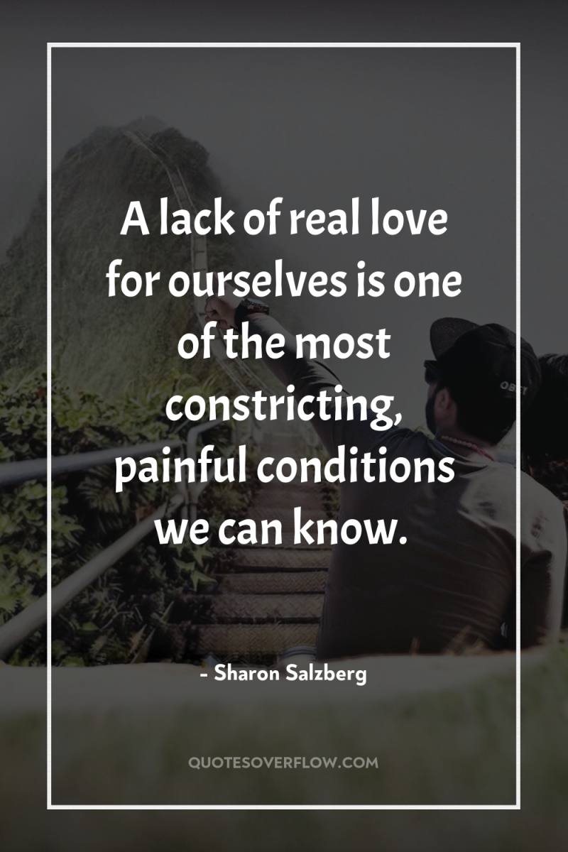 A lack of real love for ourselves is one of...