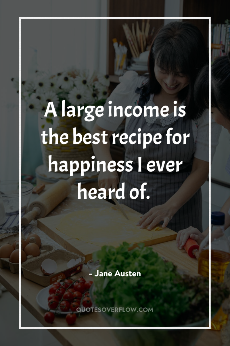 A large income is the best recipe for happiness I...