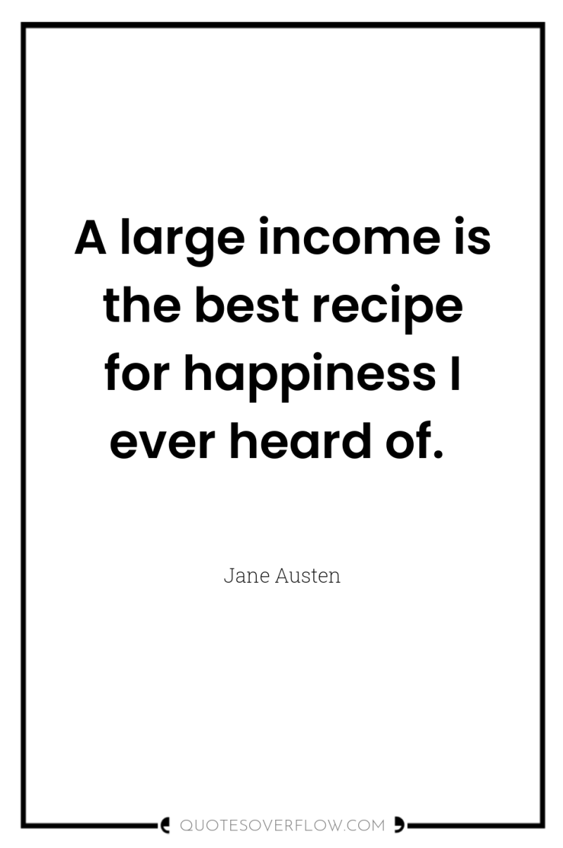 A large income is the best recipe for happiness I...