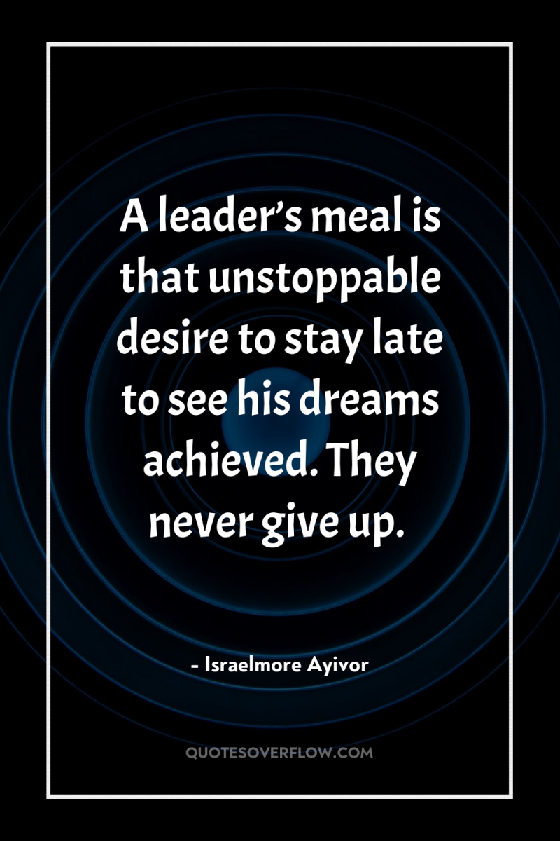 A leader’s meal is that unstoppable desire to stay late...