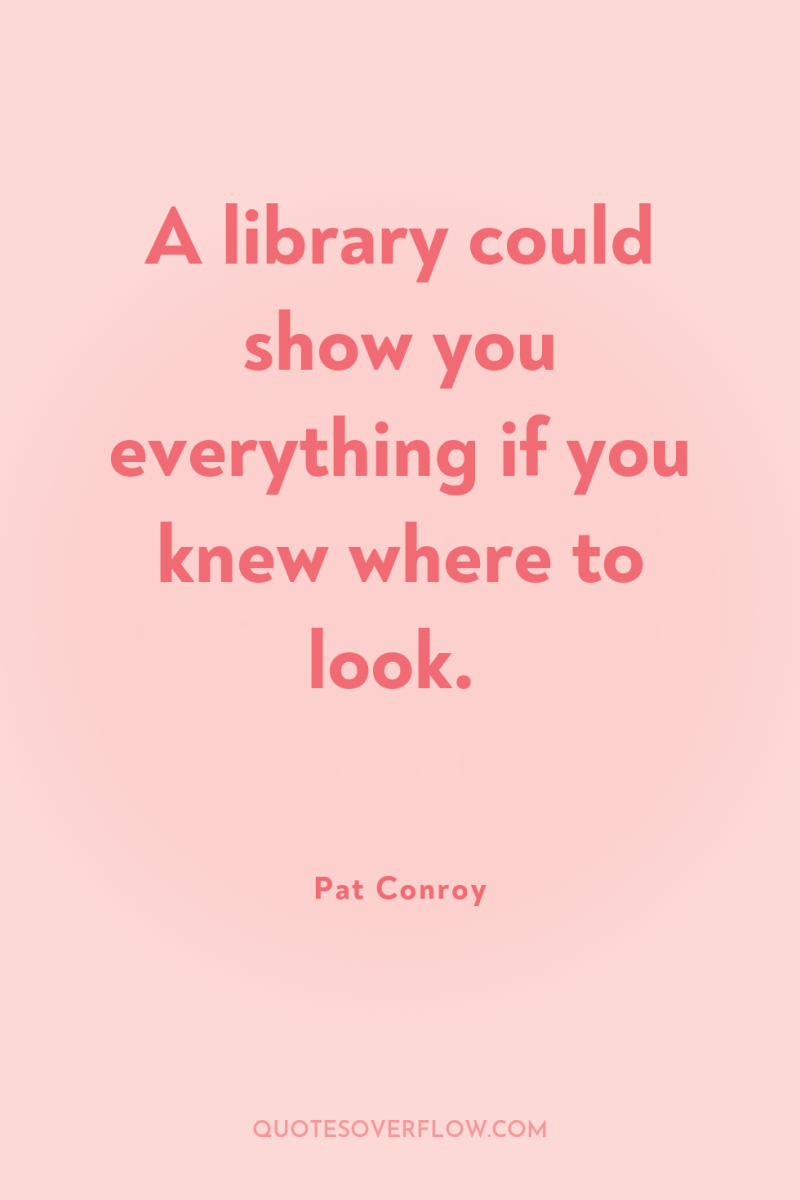 A library could show you everything if you knew where...