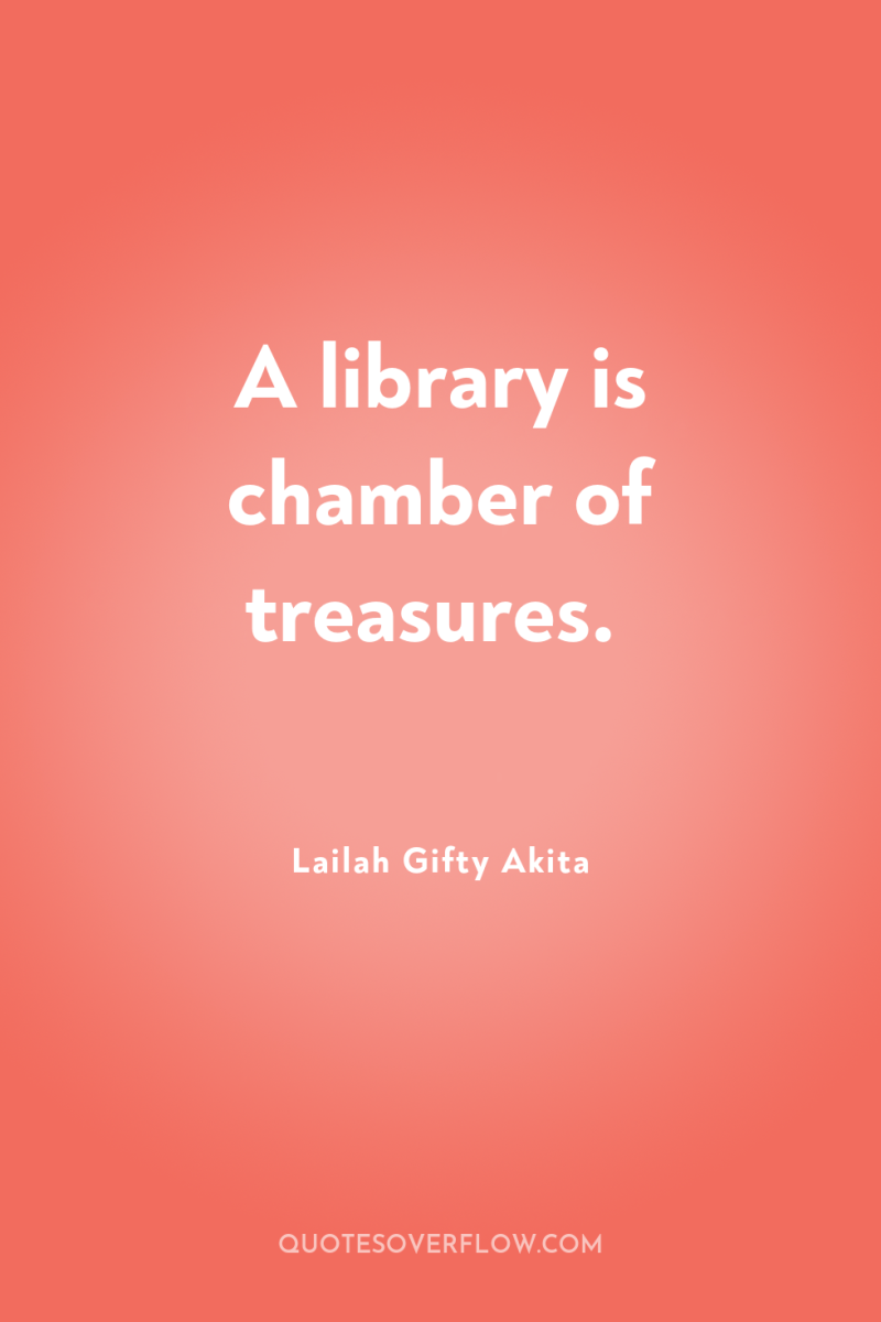 A library is chamber of treasures. 