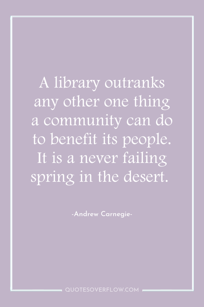 A library outranks any other one thing a community can...