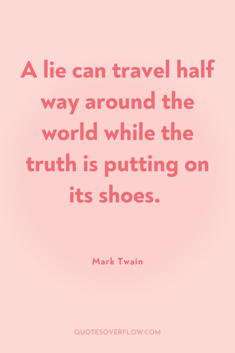 A lie can travel half way around the world while...