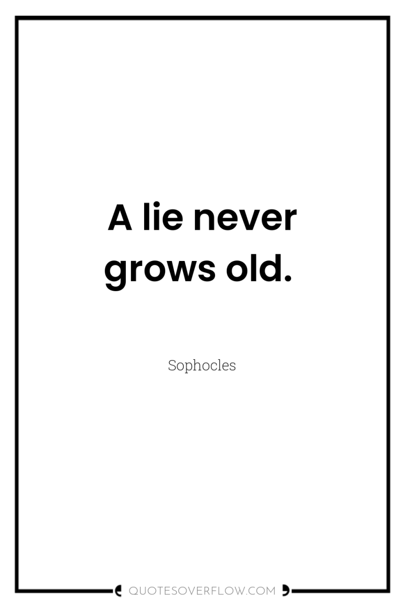 A lie never grows old. 