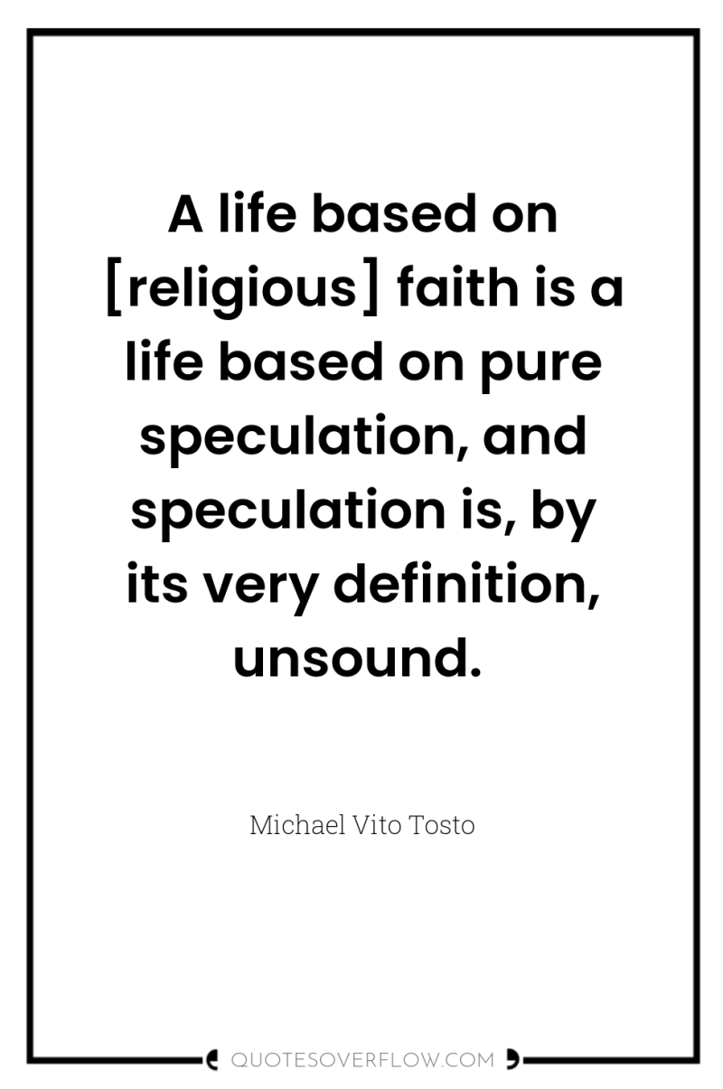 A life based on [religious] faith is a life based...
