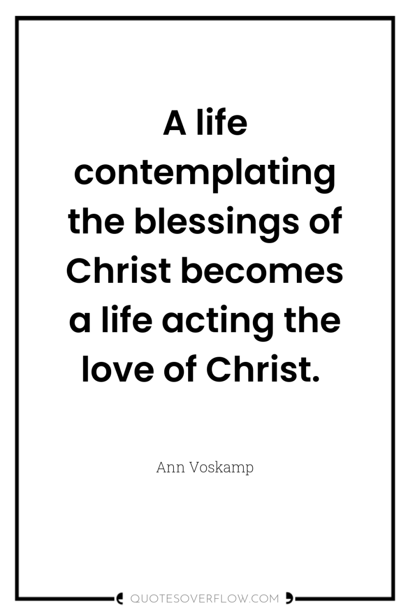 A life contemplating the blessings of Christ becomes a life...