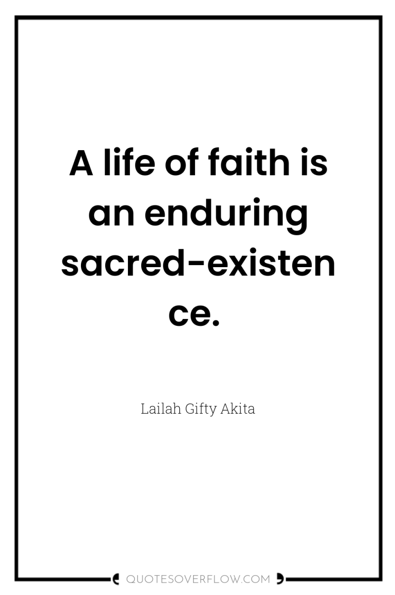 A life of faith is an enduring sacred-existence. 
