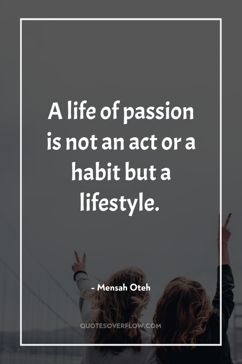 A life of passion is not an act or a...