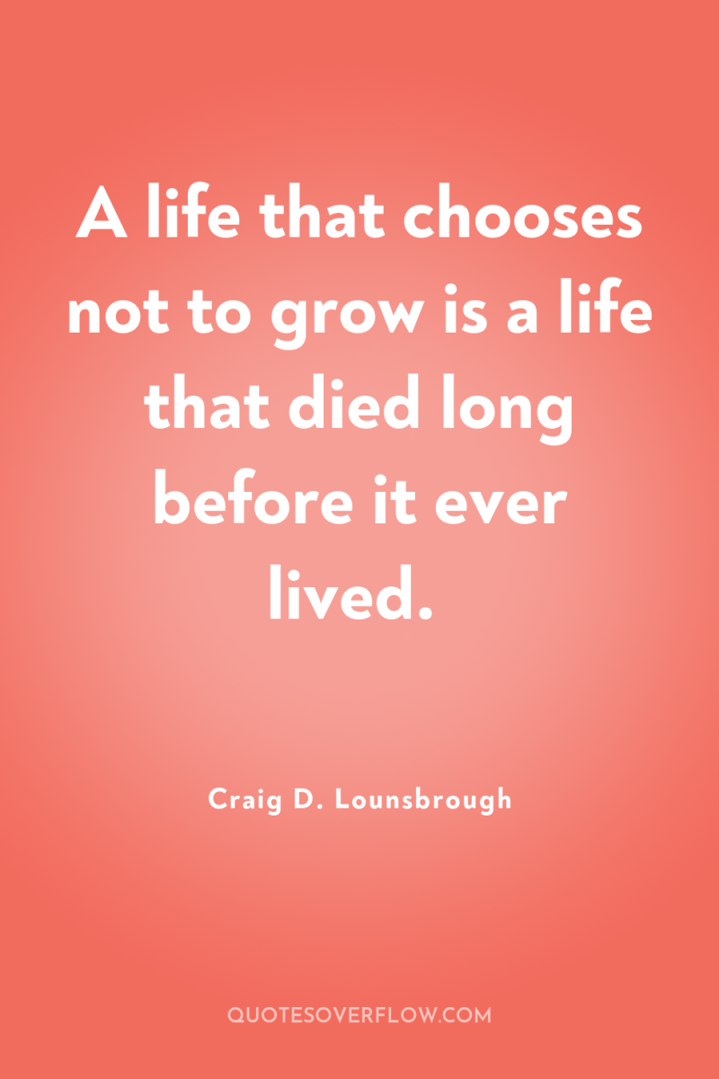 A life that chooses not to grow is a life...