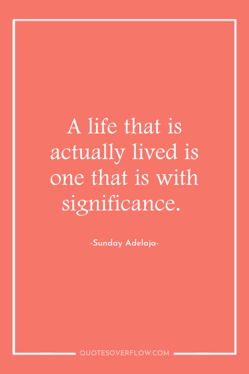 A life that is actually lived is one that is...