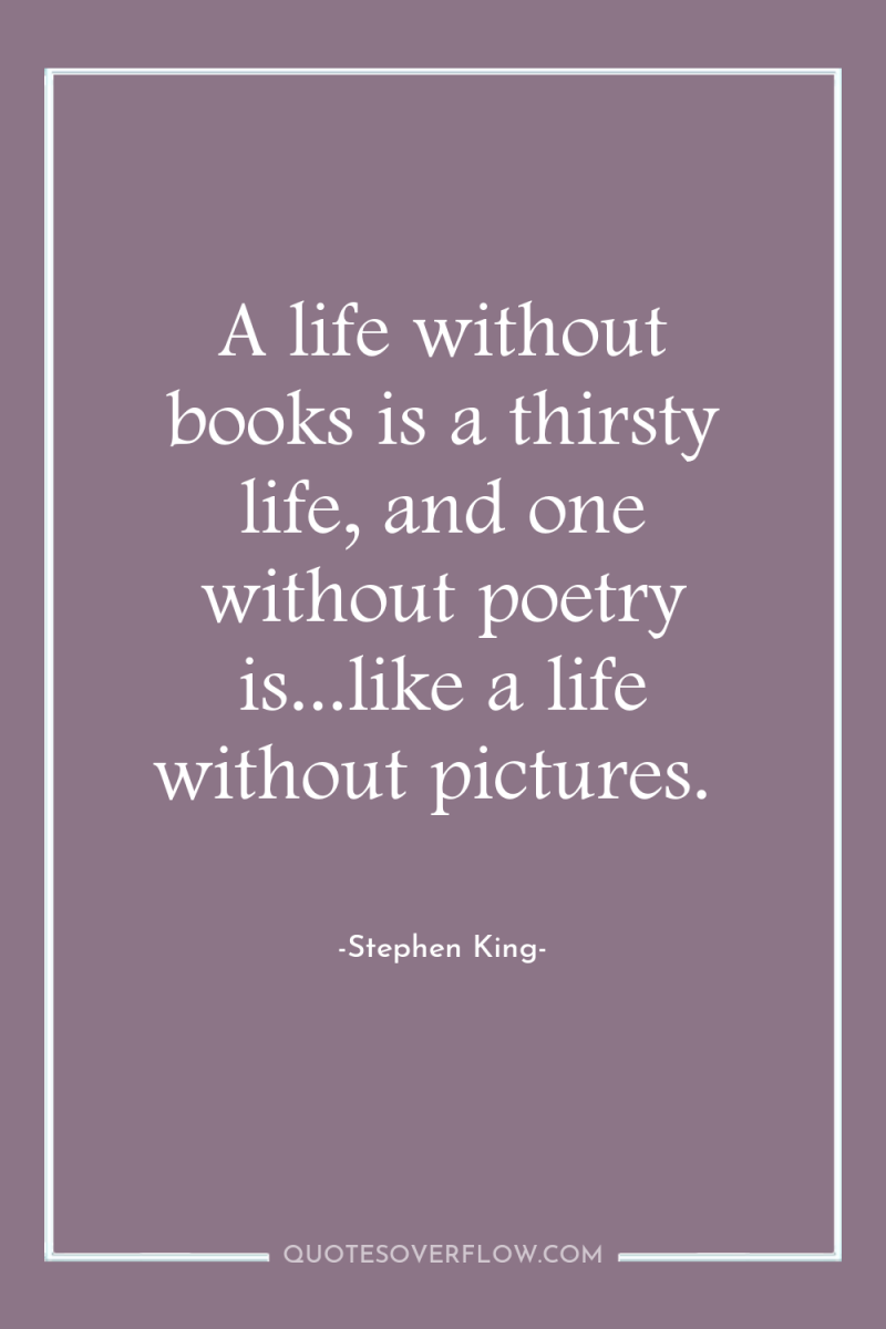 A life without books is a thirsty life, and one...