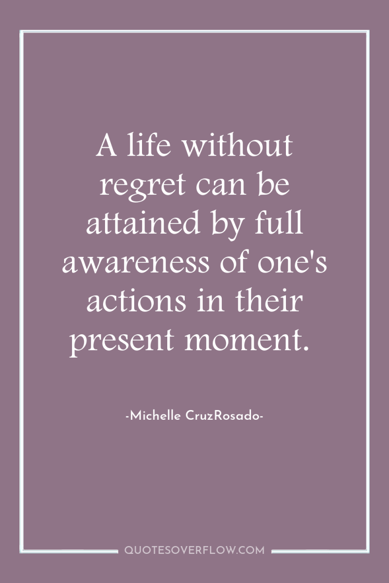 A life without regret can be attained by full awareness...