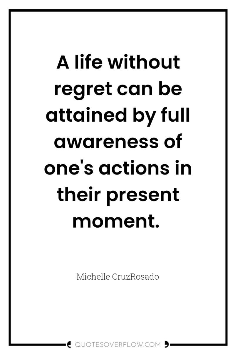 A life without regret can be attained by full awareness...
