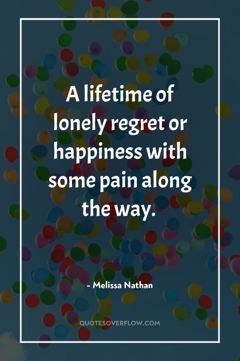 A lifetime of lonely regret or happiness with some pain...