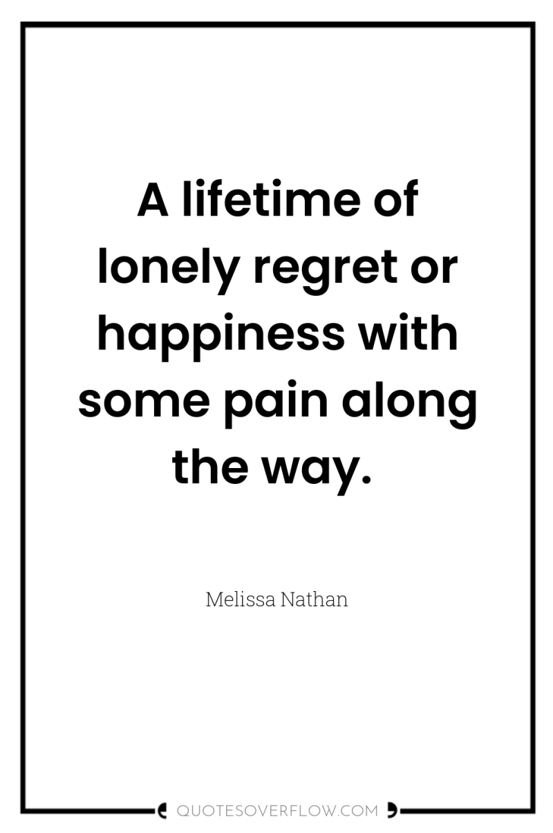 A lifetime of lonely regret or happiness with some pain...