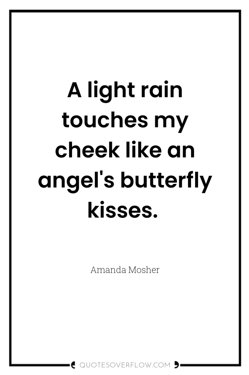 A light rain touches my cheek like an angel's butterfly...