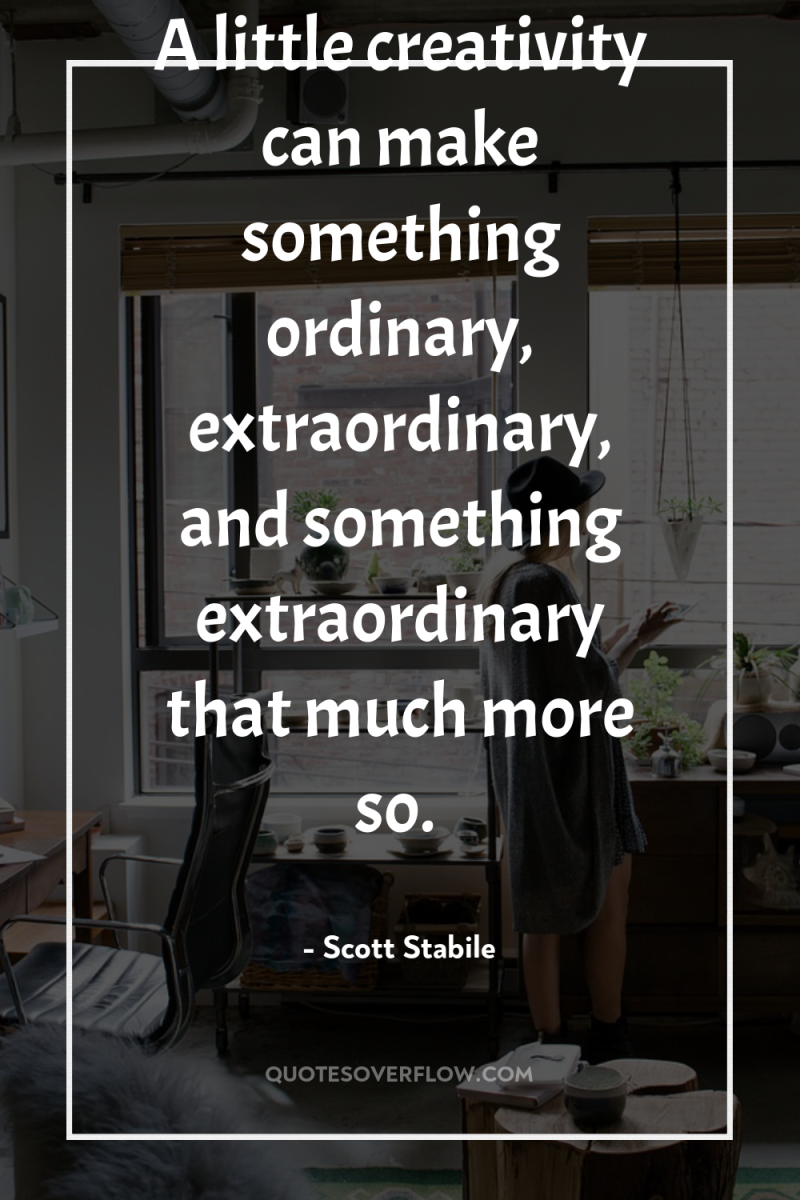 A little creativity can make something ordinary, extraordinary, and something...