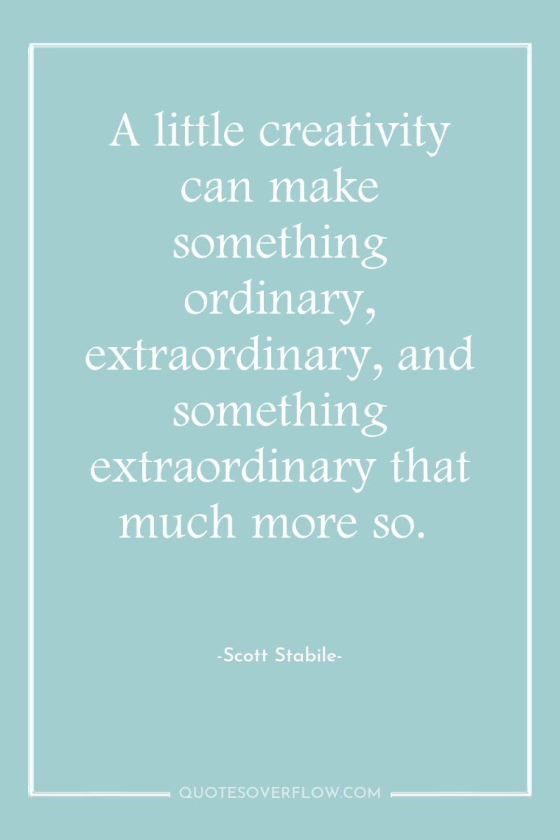 A little creativity can make something ordinary, extraordinary, and something...