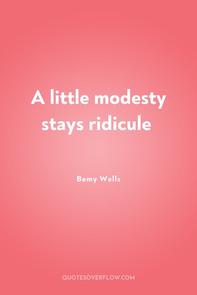 A little modesty stays ridicule 